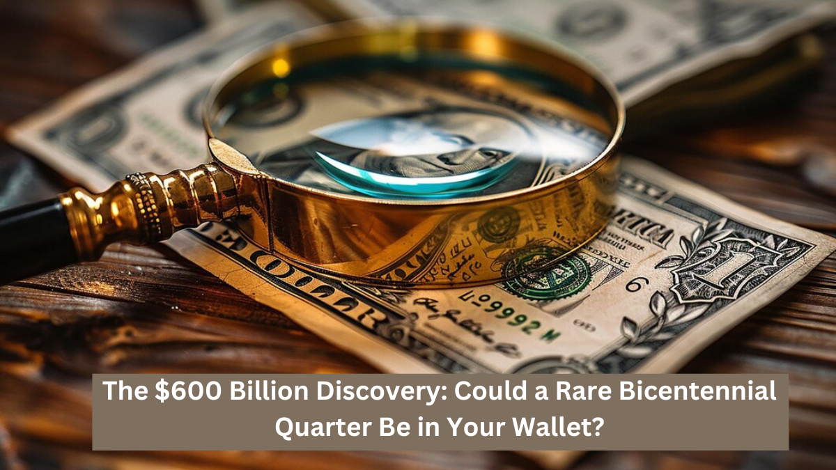 The $600 Billion Discovery: Could a Rare Bicentennial Quarter Be in Your Wallet?