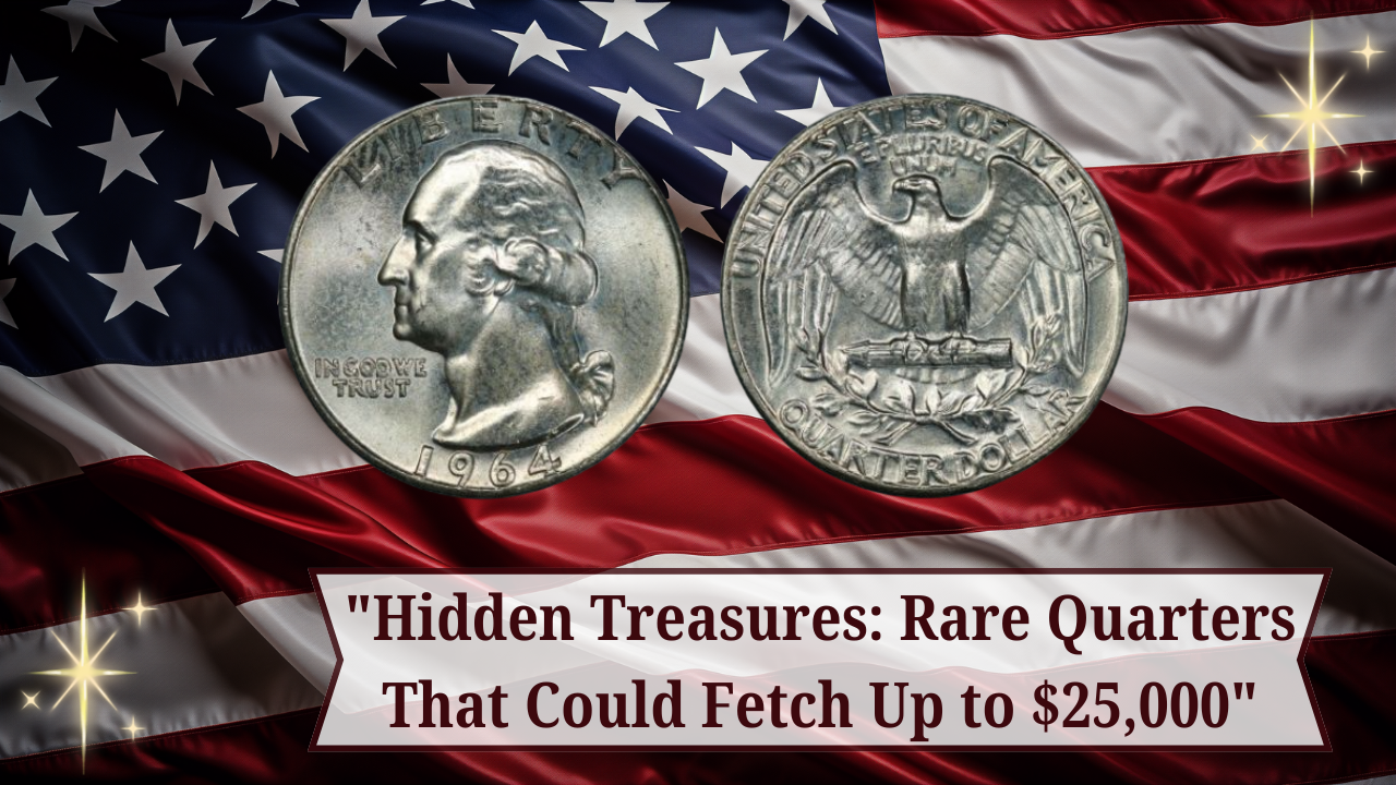 Hidden Treasures Rare Quarters That Could Fetch Up to $25,000