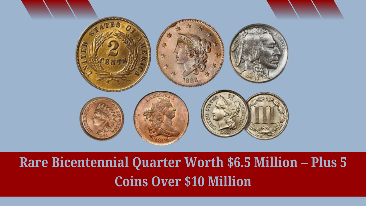 Rare Bicentennial Quarter Worth $6.5 Million – Plus 5 Coins Over $10 Million