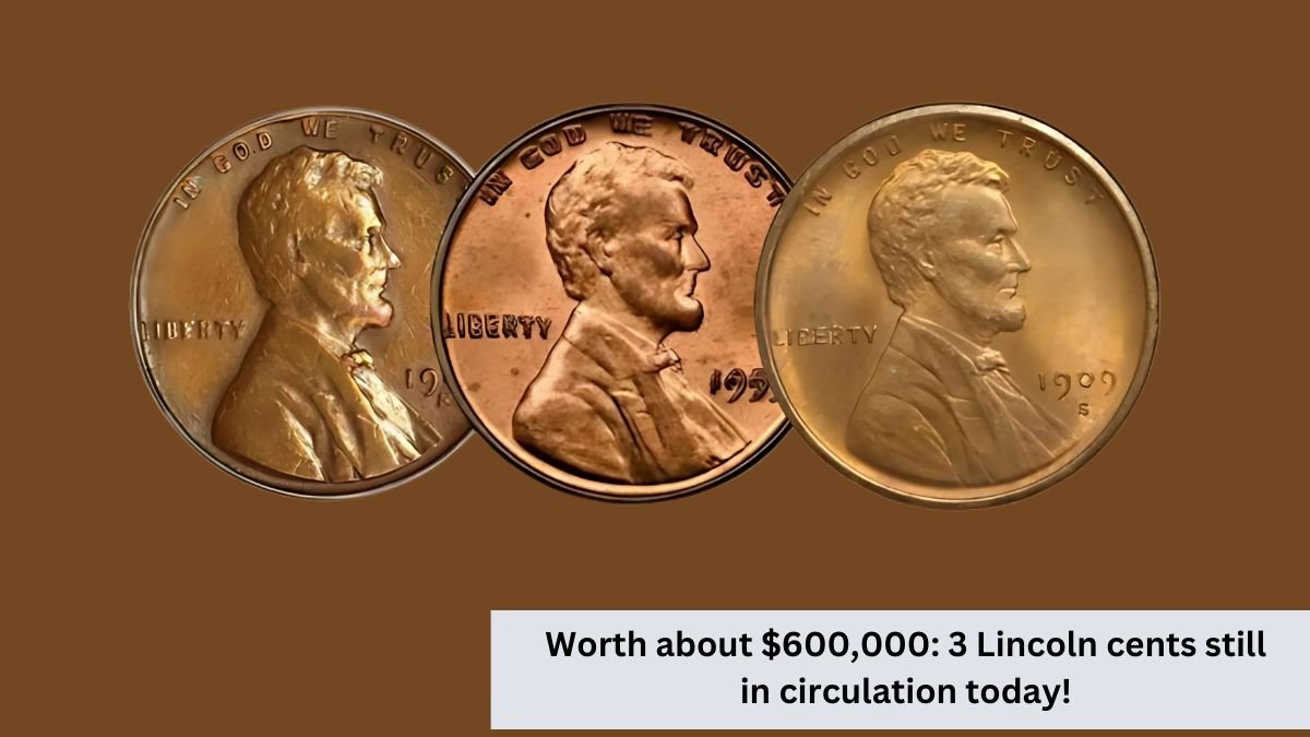 Worth about $600,000 3 Lincoln cents still in circulation today!