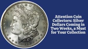 Attention Coin Collectors: Silver Dollars Coming in Two Weeks, a Must for Your Collection