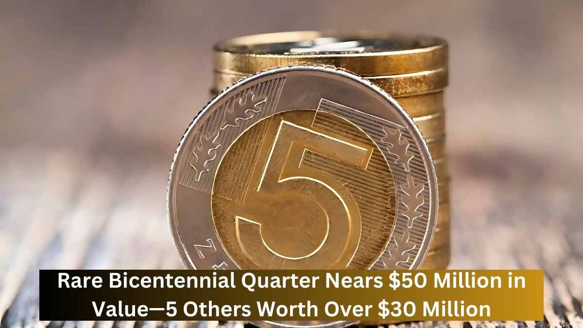 Rare Bicentennial Quarter Nears $50 Million in Value—5 Others Worth Over $30 Million