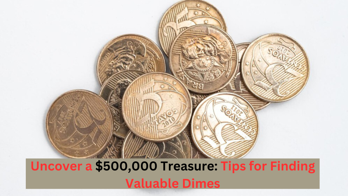 Uncover a $500,000 Treasure: Tips for Finding Valuable Dimes