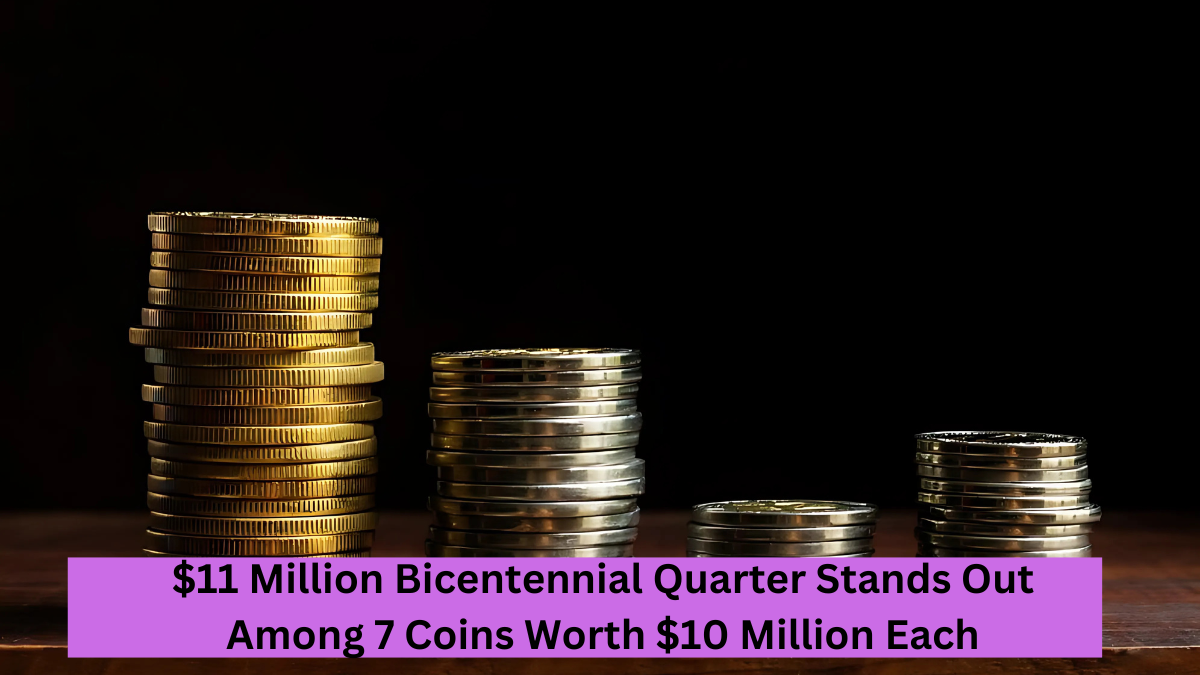 $11 Million Bicentennial Quarter Stands Out Among 7 Coins Worth $10 Million Each