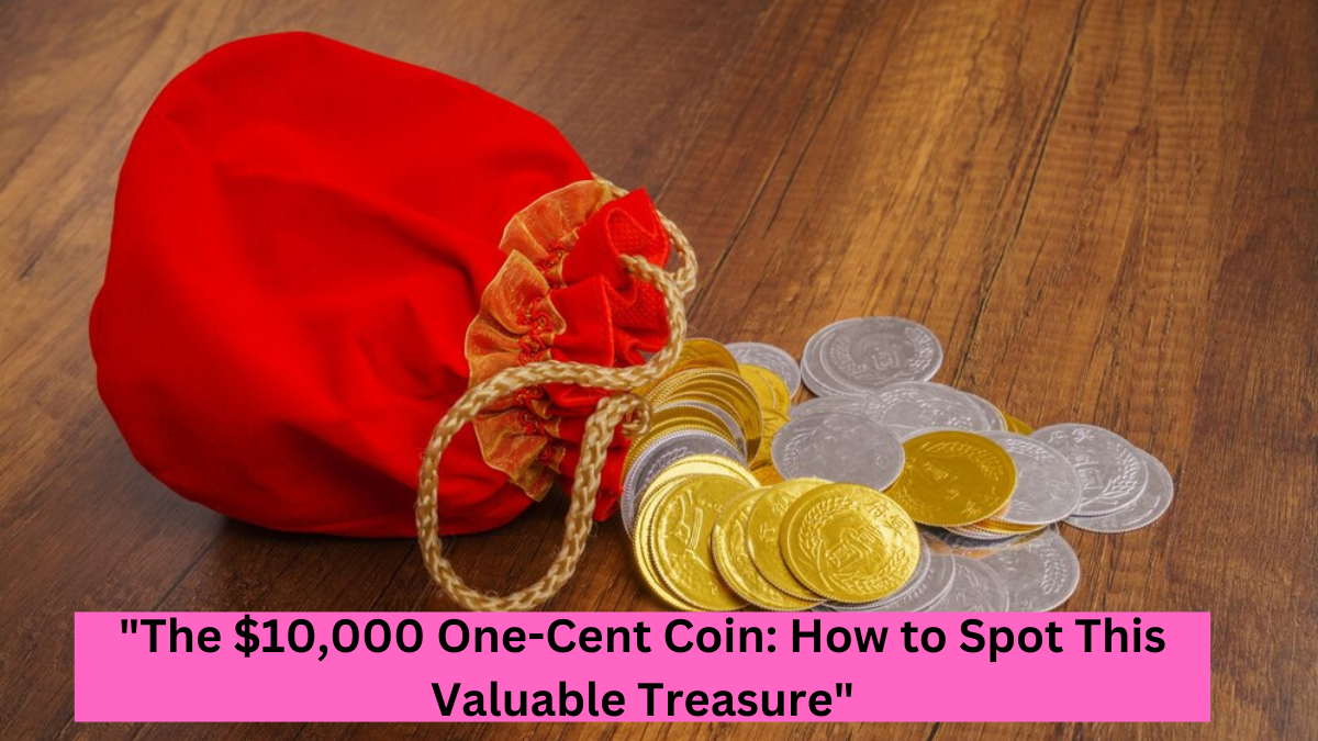 "The $10,000 One-Cent Coin: How to Spot This Valuable Treasure"