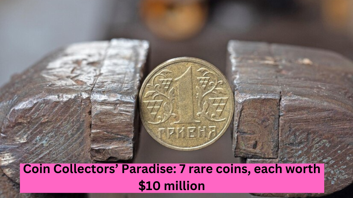 Coin Collectors’ Paradise: 7 rare coins, each worth $10 million