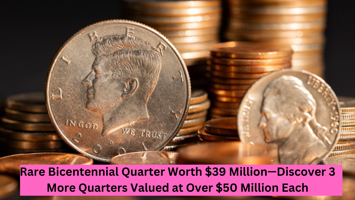 Rare Bicentennial Quarter Worth $39 Million—Discover 3 More Quarters Valued at Over $50 Million Each