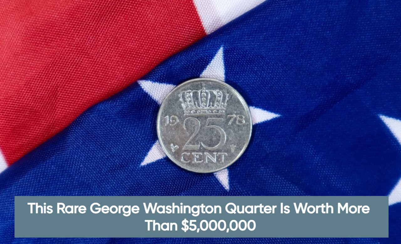 This Rare George Washington Quarter Is Worth More Than $5,000,000